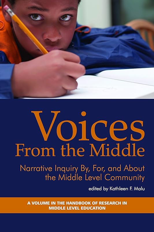 Voices from the Middle: Narrative Inquiry By, for and about the Middle Level Community (The Handbook of Research in Middle Level Education) by Information Age Publishing