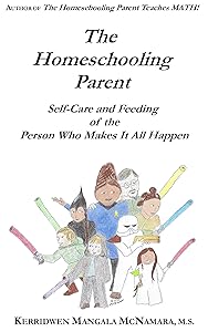 The Homeschooling Parent: Self-care and Feeding of the Person Who Makes It All Happen by Kerridwen Mangala McNamara