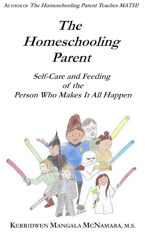 The Homeschooling Parent: Self-care and Feeding of the Person Who Makes It All Happen by Kerridwen Mangala McNamara