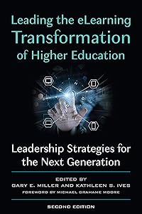 Leading the eLearning Transformation of Higher Education: Leadership Strategies for the Next Generation by Gary E. Miller