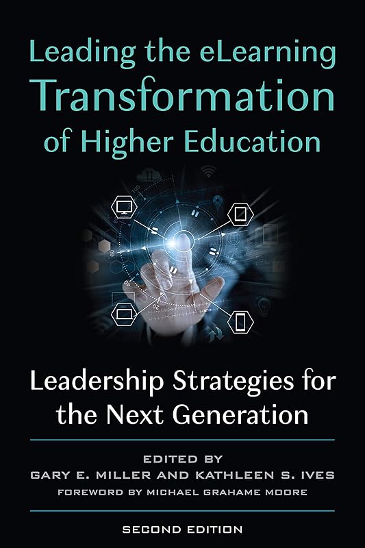Leading the eLearning Transformation of Higher Education: Leadership Strategies for the Next Generation by Gary E. Miller