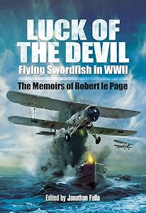 Luck of the Devil: Flying Swordfish in WWII: The Memoirs of Robert le Page by Robert le Page