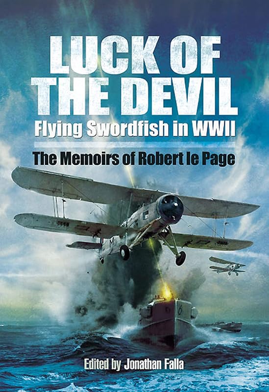 Luck of the Devil: Flying Swordfish in WWII: The Memoirs of Robert le Page by Robert le Page