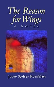 The Reason for Wings: A Novel by Joyce Reiser Kornblatt