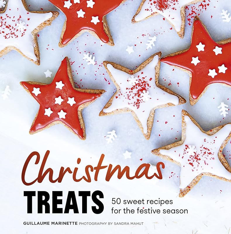 Christmas Treats: 50 recipes to enchant your holiday meals by Guillaume Marinette