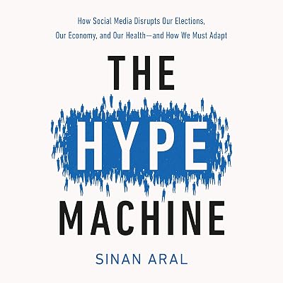 The Hype Machine: How Social Media Disrupts Our Elections, Our Economy, and Our Health - and How We Must Adapt