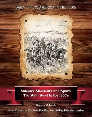 Saloons, Shootouts, and Spurs: The Wild West In the 1800's (Daily Life in America in the 1800s)