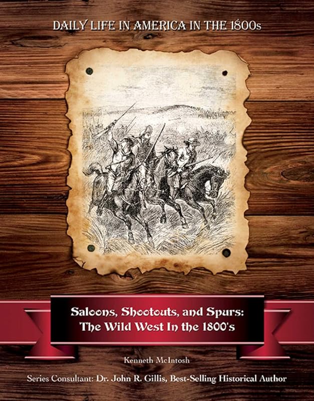 Saloons, Shootouts, and Spurs: The Wild West In the 1800's (Daily Life in America in the 1800s) by Kenneth McIntosh
