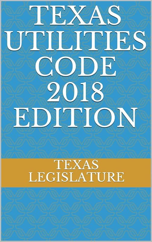 TEXAS UTILITIES CODE 2018 EDITION by TEXAS LEGISLATURE
