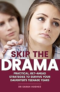 Skip the Drama: Practical, Get-Ahead Strategies to Survive Your Daughter's Teenage Years by Dr Sarah Hughs