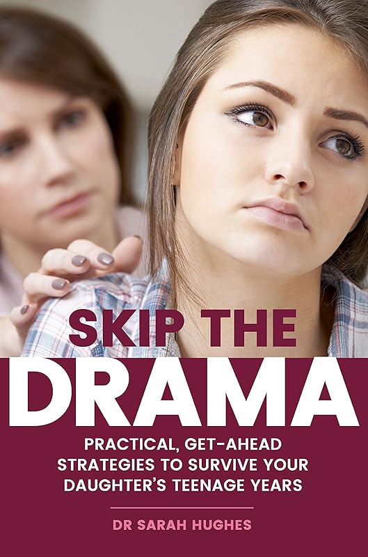 Skip the Drama: Practical, Get-Ahead Strategies to Survive Your Daughter's Teenage Years by Dr Sarah Hughs