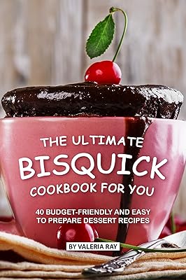 The Ultimate Bisquick Cookbook for You: 40 Budget-Friendly and Easy to Prepare Dessert Recipes