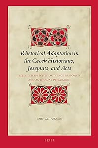 Rhetorical Adaptation in the Greek Historians, Josephus, and Acts: Embedded Speeches, Audience Responses, and Authorial Persuasion (2) (Biblical Interpretation, 203) by John M. Duncan