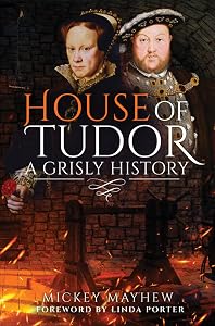 House of Tudor: A Grisly History by Mickey Mayhew