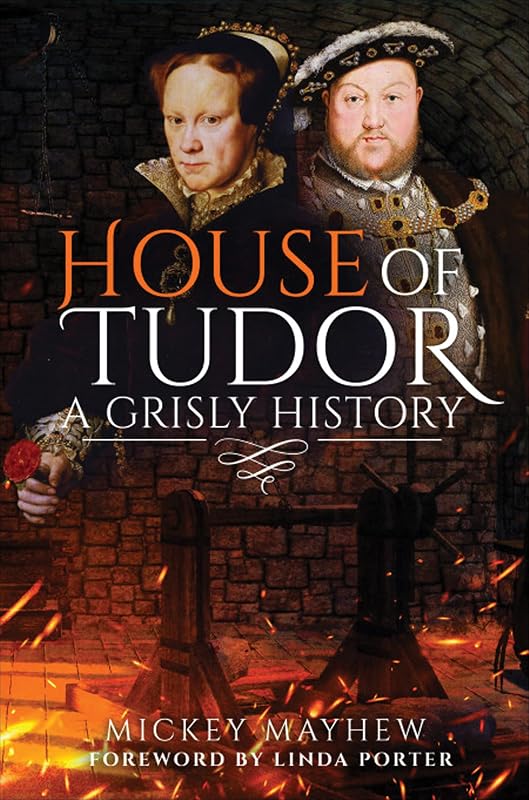 House of Tudor: A Grisly History by Mickey Mayhew