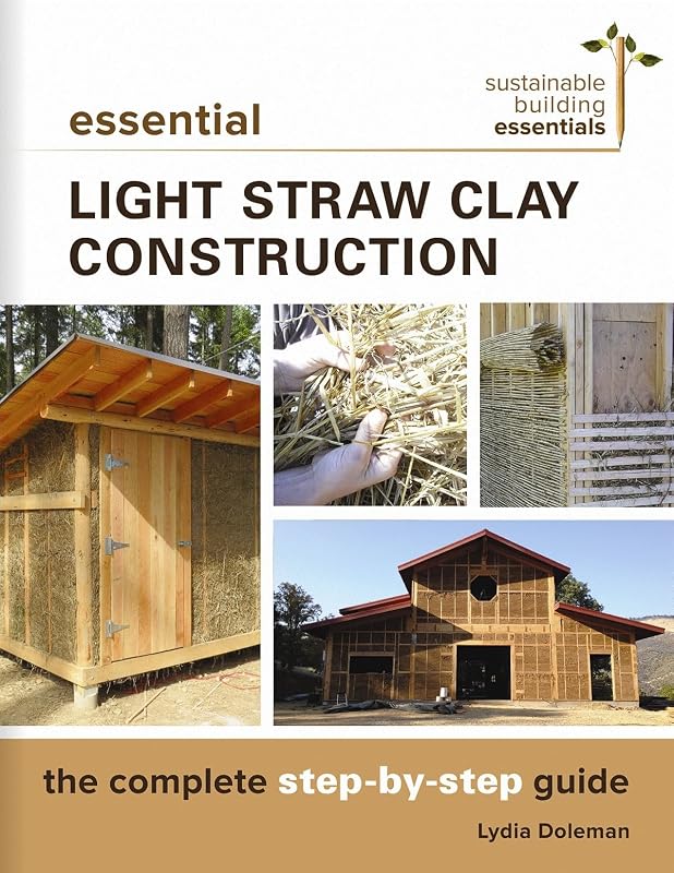 Essential Light Straw Clay Construction: The Complete Step-by-Step Guide (Sustainable Building Essentials Series, 4) by Lydia Doleman