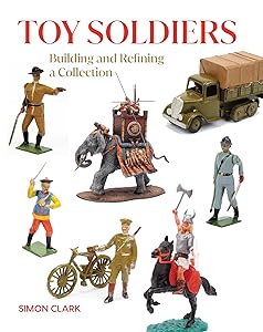Toy Soldiers: Building and Refining a Collection (Crowood Collectors' Series)