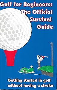 Golf for Beginners: The Official Survival Guide by Scott J. Lotts