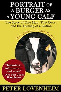 Portrait of a Burger as a Young Calf: The Story of One Man, Two Cows, and the Feeding of a Nation by Peter Lovenheim