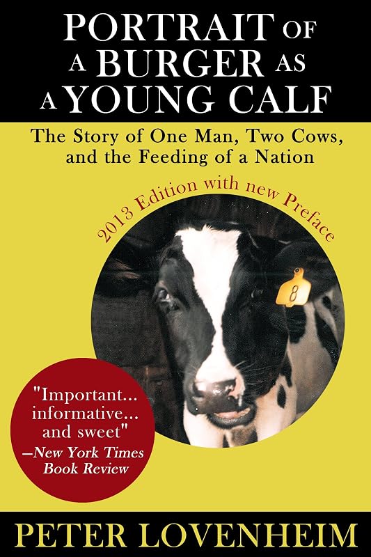 Portrait of a Burger as a Young Calf: The Story of One Man, Two Cows, and the Feeding of a Nation by Peter Lovenheim
