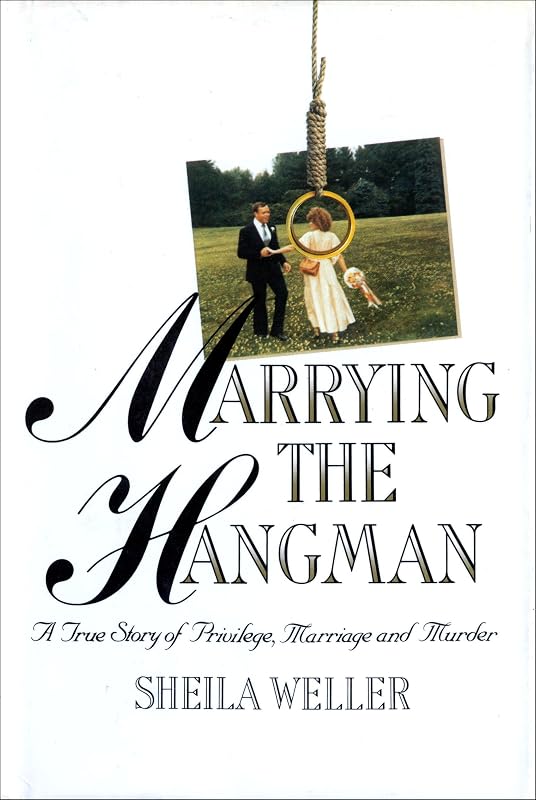 Marrying the Hangman: A True Story of Privilege, Marriage and Murder by Sheila Weller