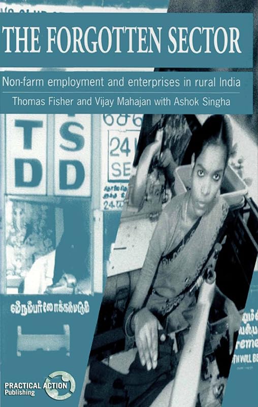 Forgotten Sector: Non-farm employment and enterprises in rural India by Thomas Fisher