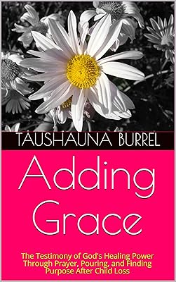 Adding Grace: The Testimony of God's Healing Power Through Prayer, Pouring, and Finding Purpose After Child Loss