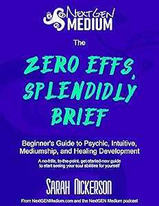 The Zero Effs, Splendidly Brief Beginner’s Guide to Psychic, Intuitive, Mediumship, and Healing Development: A no-frills, to-the-point, get-started-now guide to start seeing your soul abilities by Sarah Nickerson