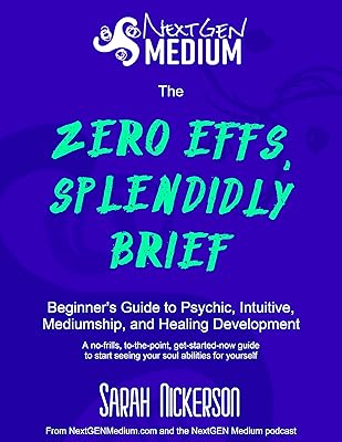 The Zero Effs, Splendidly Brief Beginner’s Guide to Psychic, Intuitive, Mediumship, and Healing Development: A no-frills, to-the-point, get-started-now guide to start seeing your soul abilities