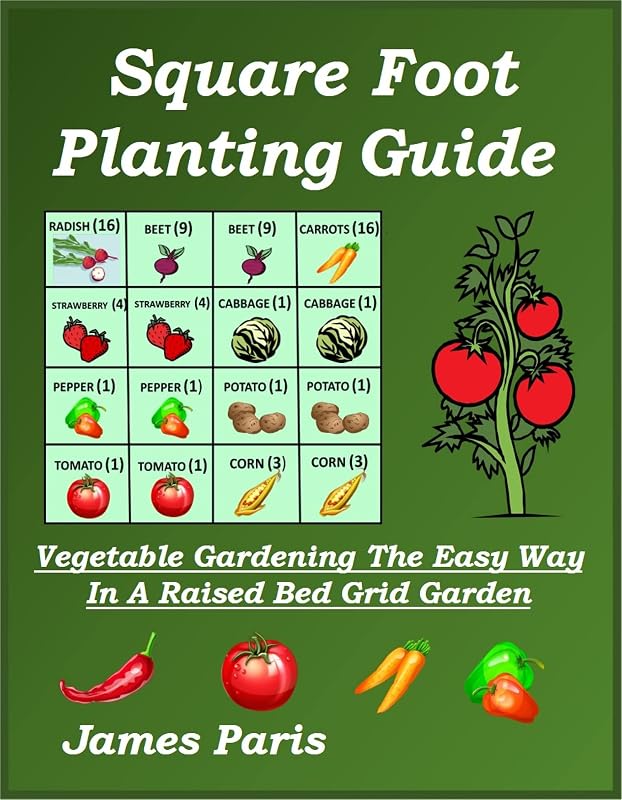 Square Foot Planting Guide: Vegetable Gardening The Easy Way - In A Raised Bed Grid Garden by James Paris