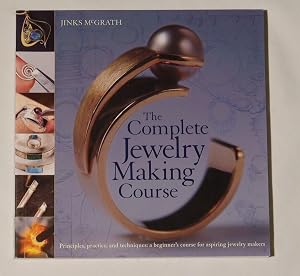 The Complete Jewelry Making Course: Principles, Practice and Techniques: A Beginner's Course for Aspiring Jewelry Makers by Jinks McGrath