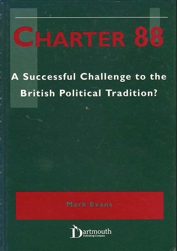Charter 88: A Successful Challenge to the British Political Tradition by Mark Evans