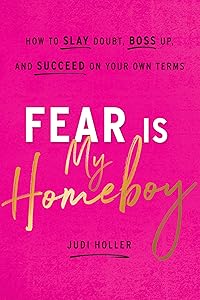Fear Is My Homeboy: How to Slay Doubt, Boss Up, and Succeed on Your Own Terms by Judi Holler