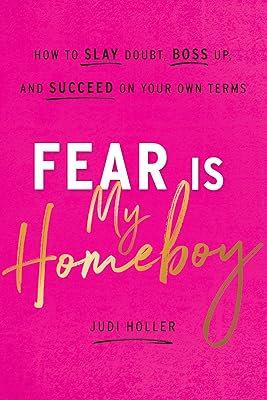 Fear Is My Homeboy: How to Slay Doubt, Boss Up, and Succeed on Your Own Terms