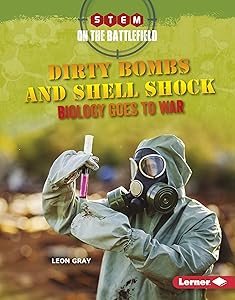Dirty Bombs and Shell Shock: Biology Goes to War (STEM on the Battlefield) by Leon Gray