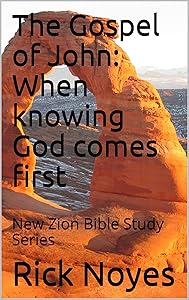 The Gospel of John: When knowing God comes first: New Zion Bible Study Series by Rick Noyes
