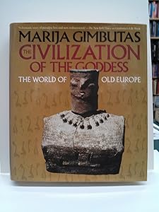 The Civilization of the Goddess: The World of Old Europe