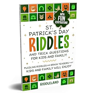 St Patrick's Day Riddles and Trick Questions for Kids and Family: Puzzling Riddles and Brain Teasers that Kids and Family Will Enjoy Ages 7-9 9-12 (St Patrick Books For Kids Book 4)