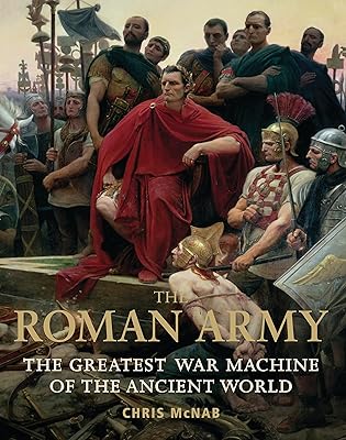 The Roman Army: The Greatest War Machine of the Ancient World (General Military)