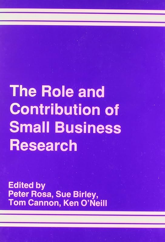 The Role and Contribution of Small Business Research: Proceedings of the 9th National Small Firms Policy and Research Conference 1986 by Peter Rosa