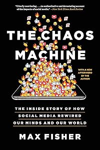 The Chaos Machine: The Inside Story of How Social Media Rewired Our Minds and Our World by Max Fisher