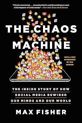 The Chaos Machine: The Inside Story of How Social Media Rewired Our Minds and Our World