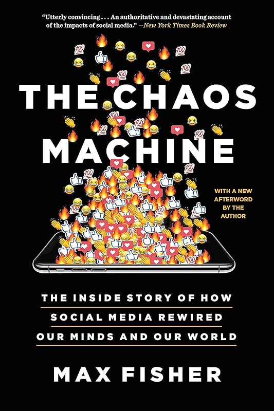 The Chaos Machine: The Inside Story of How Social Media Rewired Our Minds and Our World by Max Fisher