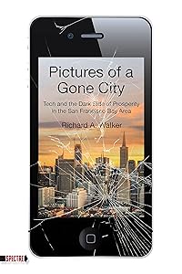 Pictures of a Gone City: Tech and the Dark Side of Prosperity in the San Francisco Bay Area (Spectre) by Richard A. Walker