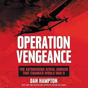 Operation Vengeance: The Astonishing Aerial Ambush That Changed World War II by Dan Hampton