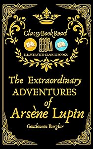 The Extraordinary Adventures of Arsène Lupin, Gentleman-Burglar (ClassyBookRead Edition) (Illustrated)