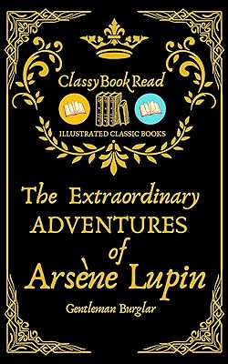 The Extraordinary Adventures of Arsène Lupin, Gentleman-Burglar (ClassyBookRead Edition) (Illustrated)