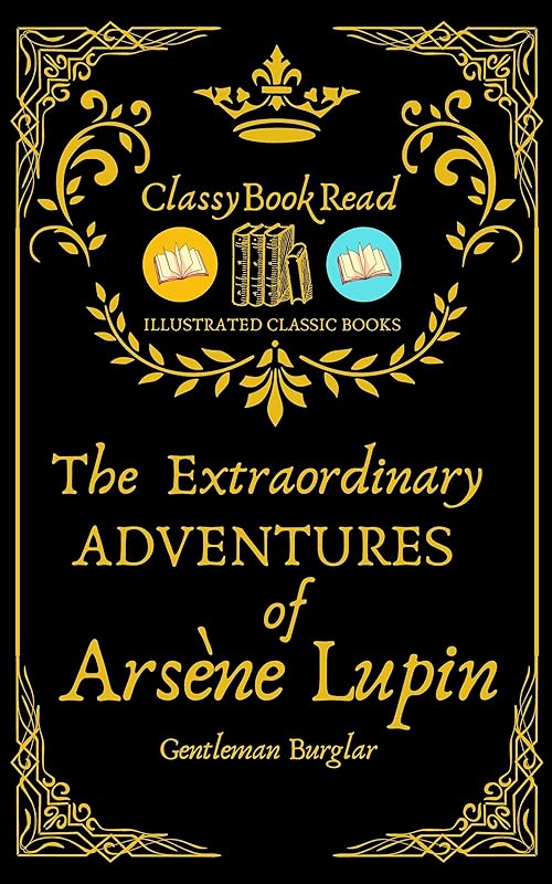 The Extraordinary Adventures of Arsène Lupin, Gentleman-Burglar (ClassyBookRead Edition) (Illustrated) by Maurice LeBlanc