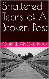 Shattered Tears of A Broken Past by Corine Anchondo