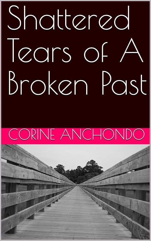 Shattered Tears of A Broken Past by Corine Anchondo